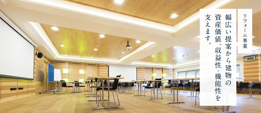 リフォーム事業 幅広い提案から建物の資産価値、収益性・機能性を支えます。